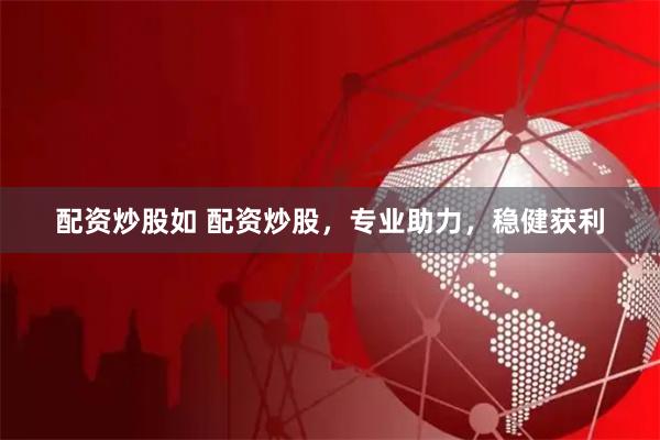 配资炒股如 配资炒股，专业助力，稳健获利