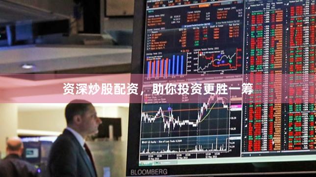 资深炒股配资，助你投资更胜一筹