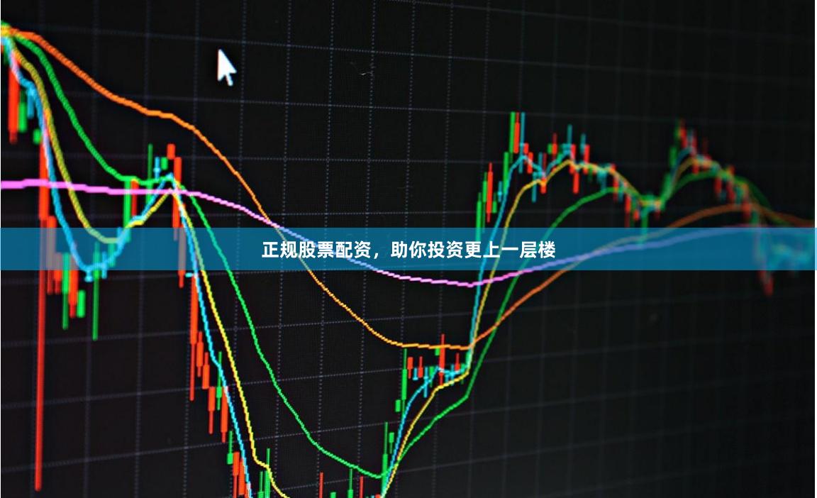 正规股票配资，助你投资更上一层楼