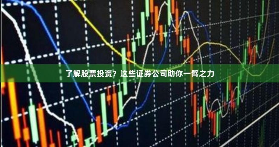 了解股票投资？这些证券公司助你一臂之力