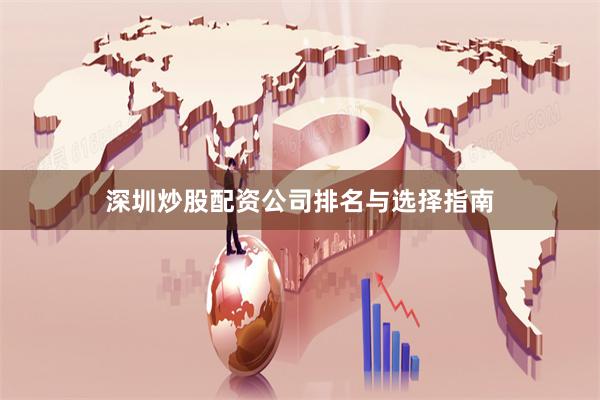 深圳炒股配资公司排名与选择指南