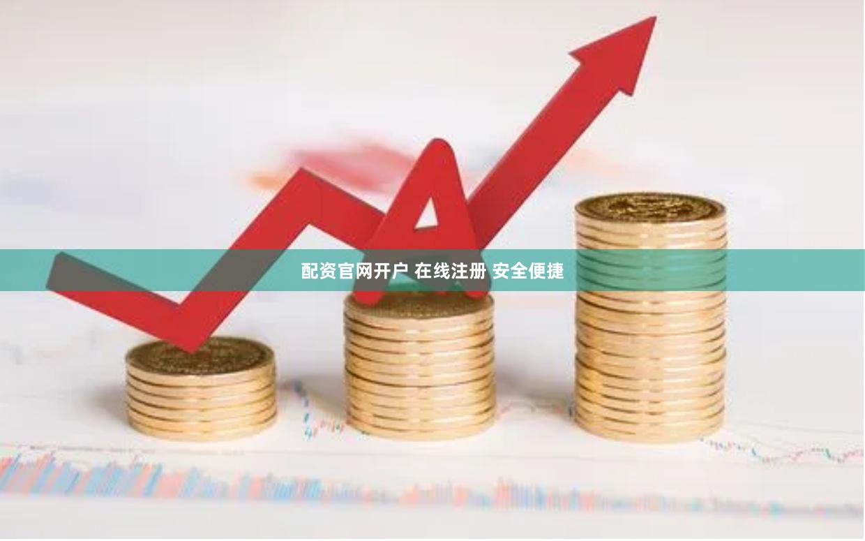 配资官网开户 在线注册 安全便捷