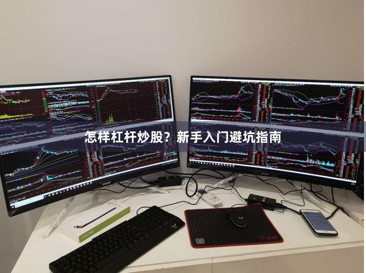 怎样杠杆炒股？新手入门避坑指南