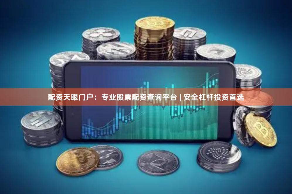 配资天眼门户：专业股票配资查询平台 | 安全杠杆投资首选