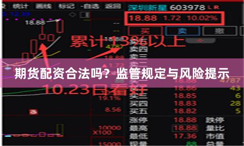 期货配资合法吗？监管规定与风险提示